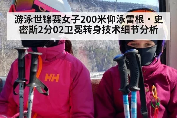 游泳世锦赛女子200米仰泳雷根·史密斯2分02卫冕转身技术细节分析
