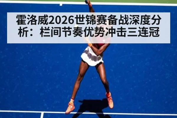 霍洛威2026世锦赛备战深度分析：栏间节奏优势冲击三连冠