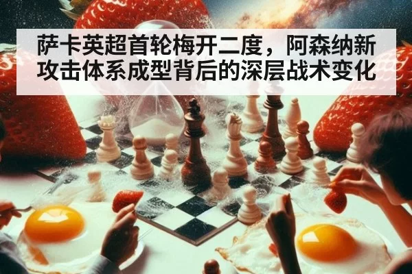 萨卡英超首轮梅开二度，阿森纳新攻击体系成型背后的深层战术变化